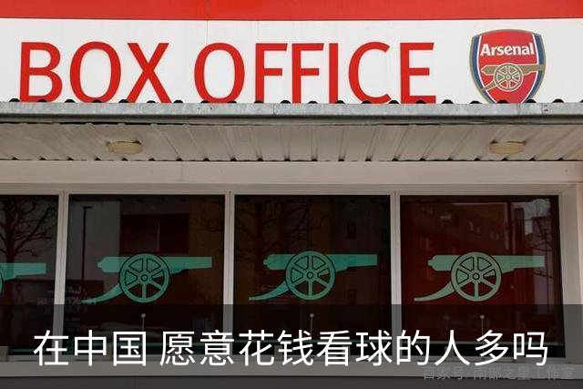 在中国 愿意花钱看球的人多吗