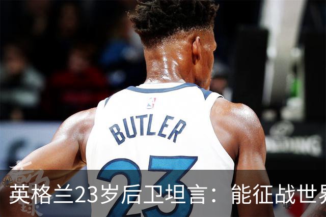 英格兰23岁后卫坦言：能征战世界杯，与离开利物浦有直接关系